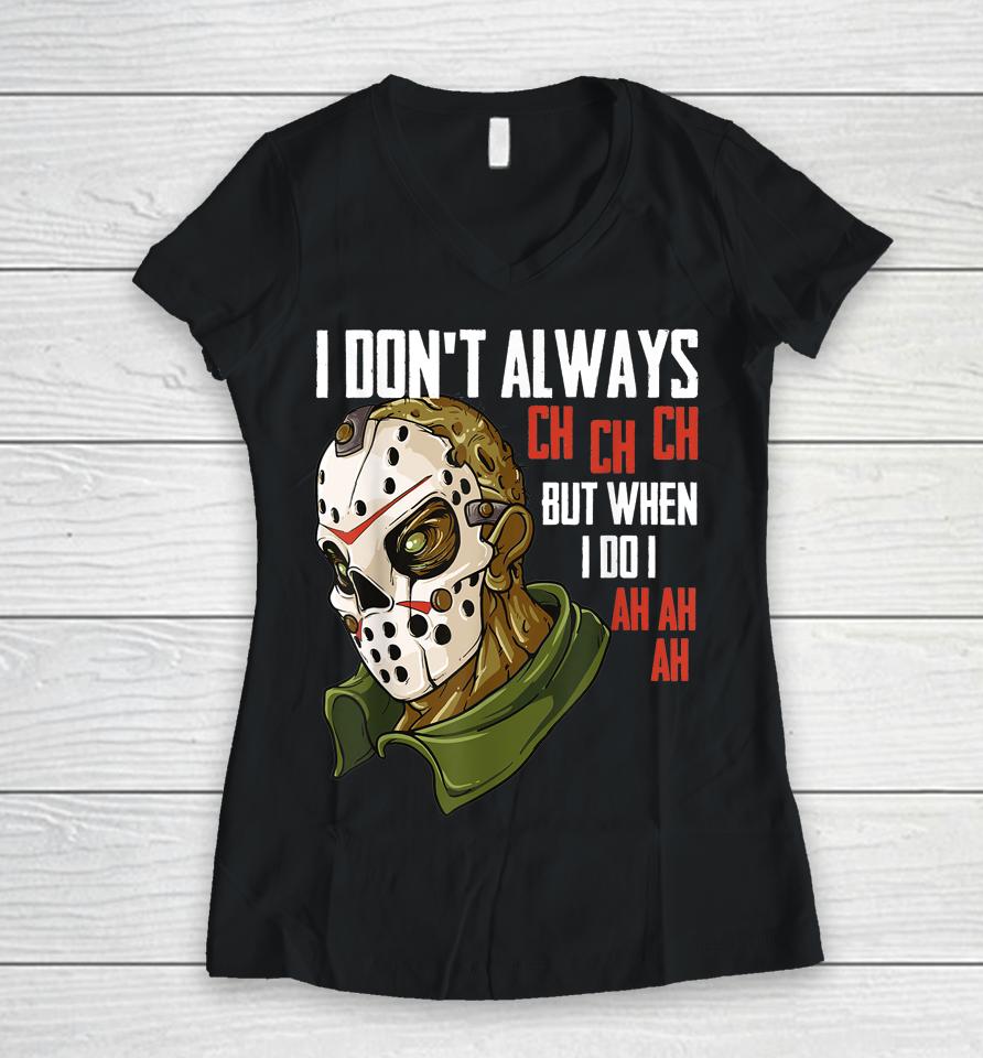 I Don't Always Ch Ch Ch Lazy Halloween Costume Horror Movie Women V-Neck T-Shirt