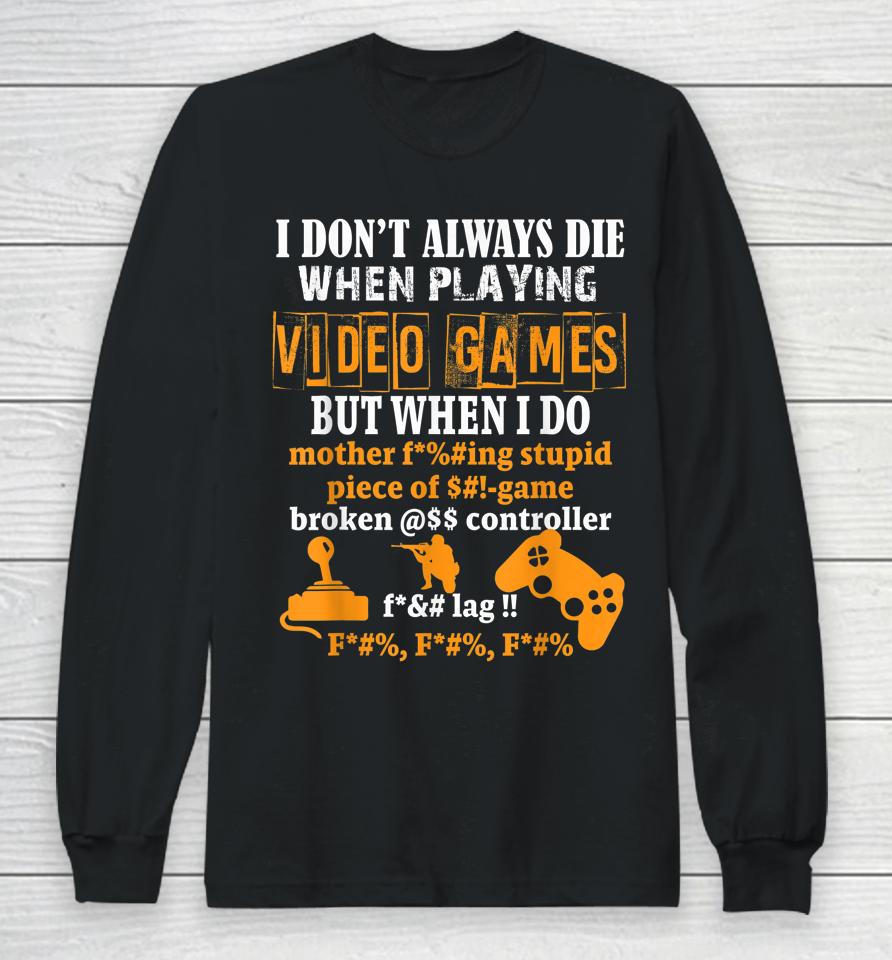 I Don't Always Die When Playing Video Games But When I Do Censored Long Sleeve T-Shirt