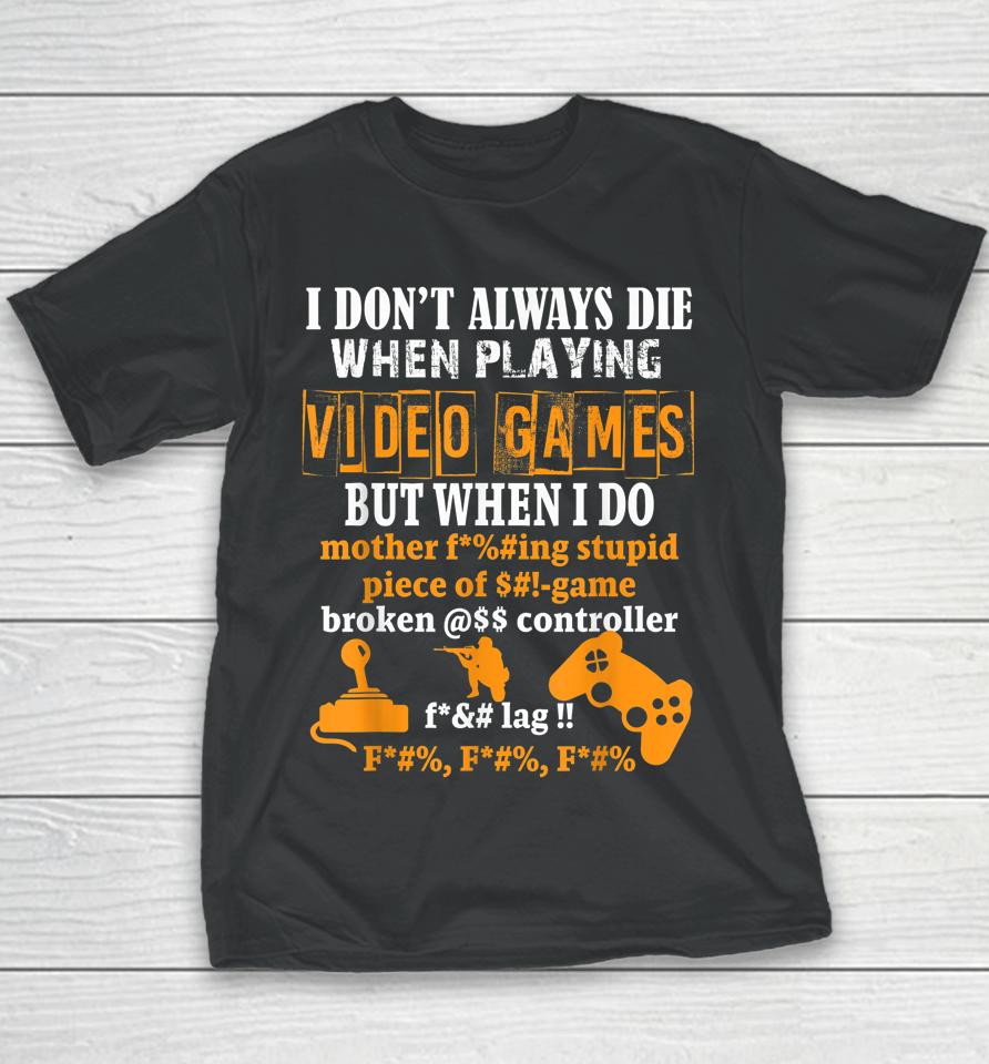 I Don't Always Die When Playing Video Games But When I Do Censored Youth T-Shirt