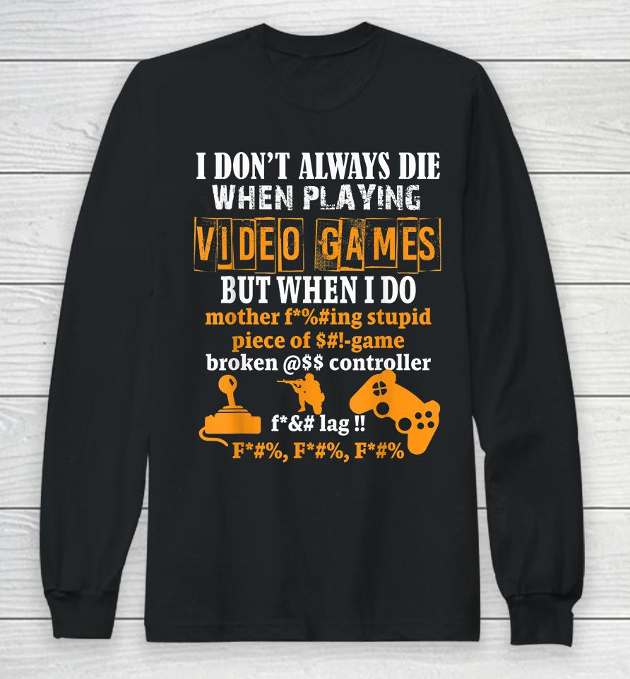I Don't Always Die When Playing Video Games But When I Do Funny Long Sleeve T-Shirt