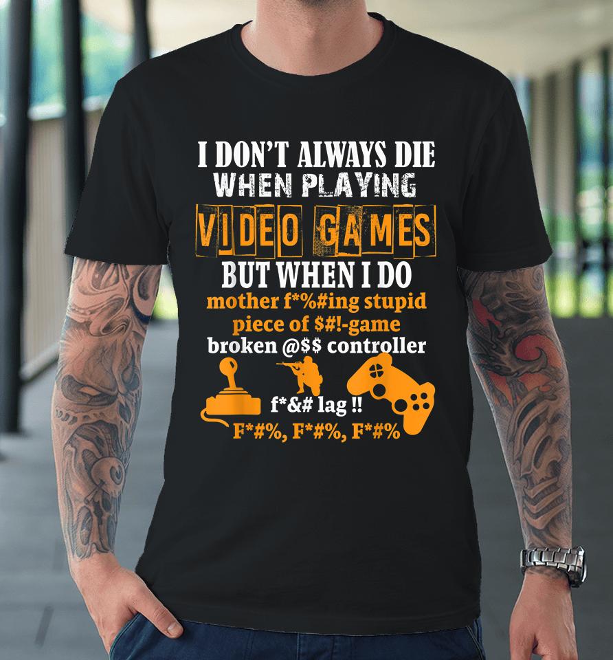 I Don't Always Die When Playing Video Games But When I Do Funny Premium T-Shirt