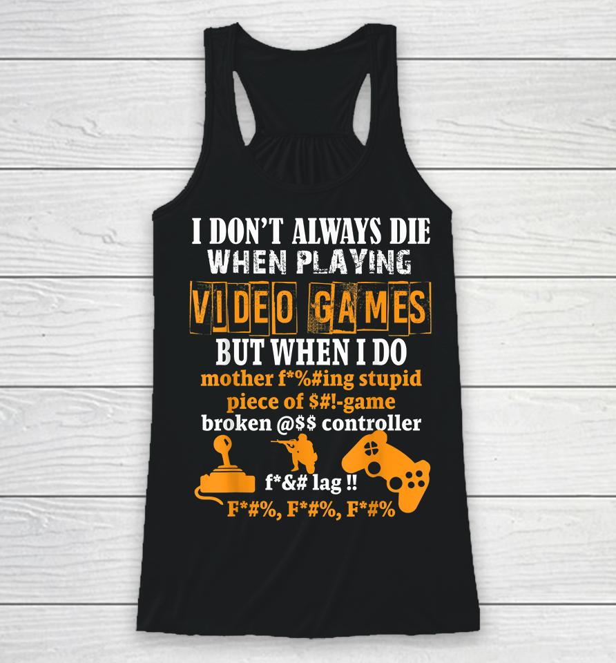 I Don't Always Die When Playing Video Games But When I Do Funny Racerback Tank