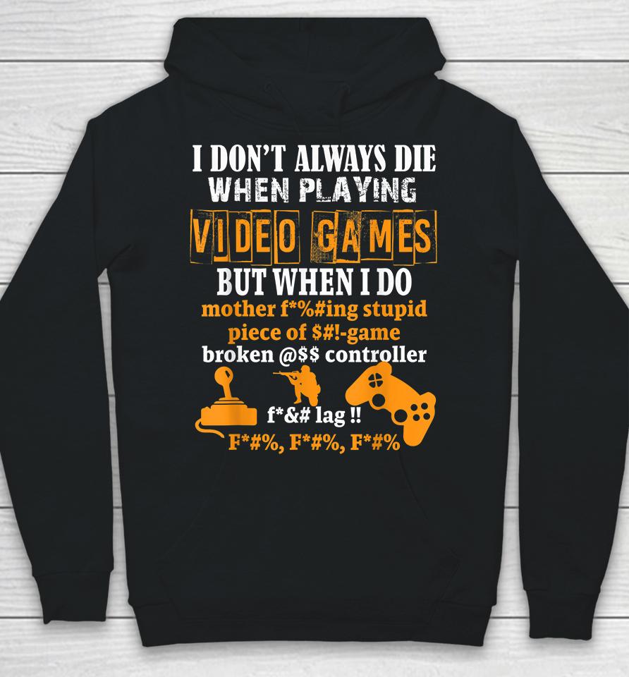 I Don't Always Die When Playing Video Games But When I Do Funny Hoodie
