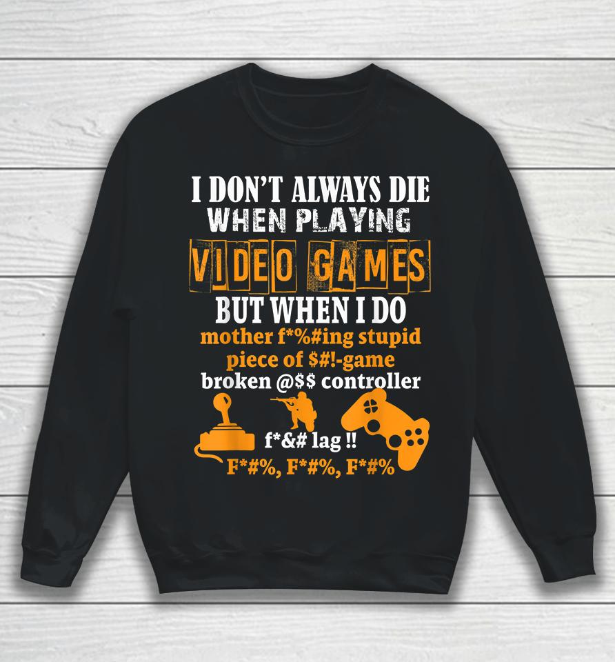 I Don't Always Die When Playing Video Games But When I Do Funny Sweatshirt