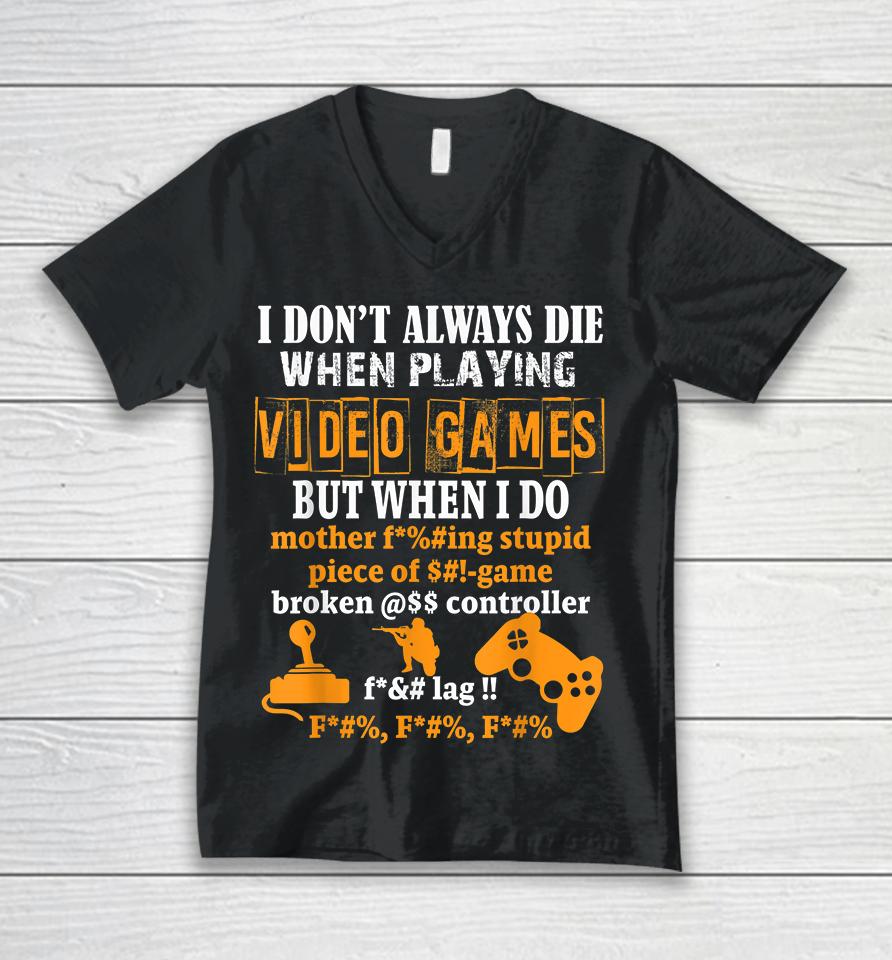 I Don't Always Die When Playing Video Games But When I Do Funny Unisex V-Neck T-Shirt