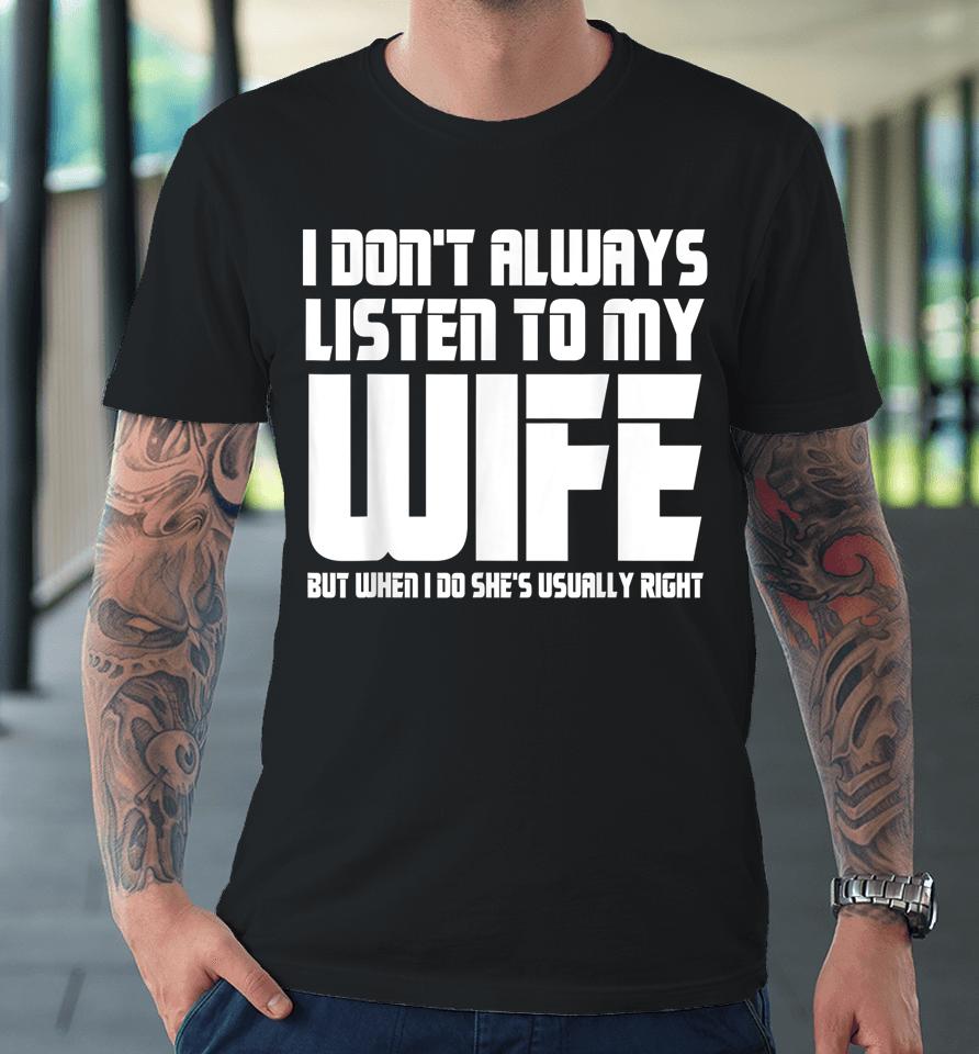 I Don't Always Listen To My Wife Funny Dad Father’s Day Premium T-Shirt