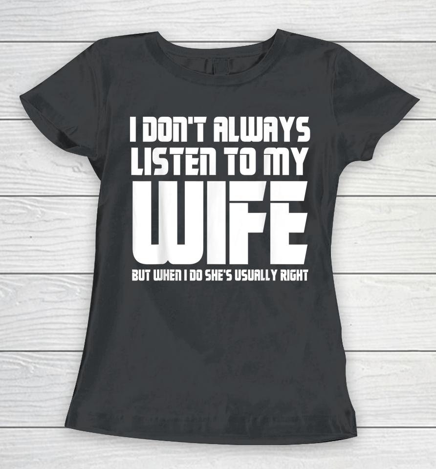 I Don't Always Listen To My Wife Funny Dad Father’s Day Women T-Shirt
