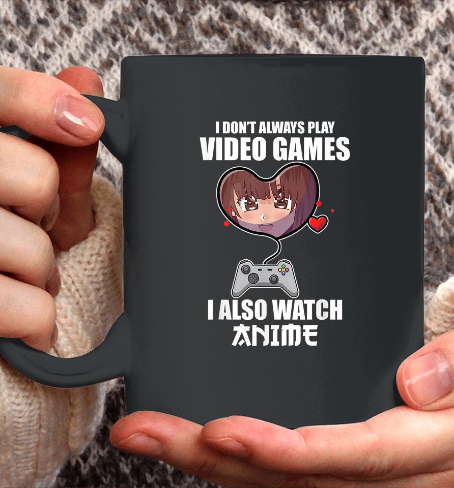 I Don't Always Play Video Games I Also Watch Anime Coffee Mug