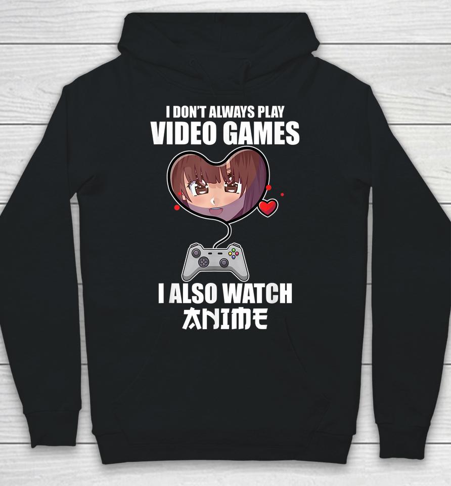 I Don't Always Play Video Games I Also Watch Anime Hoodie
