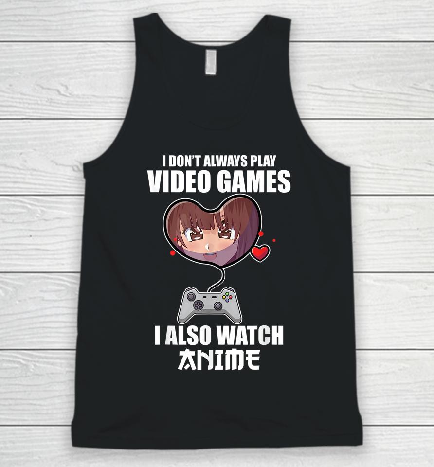 I Don't Always Play Video Games I Also Watch Anime Unisex Tank Top