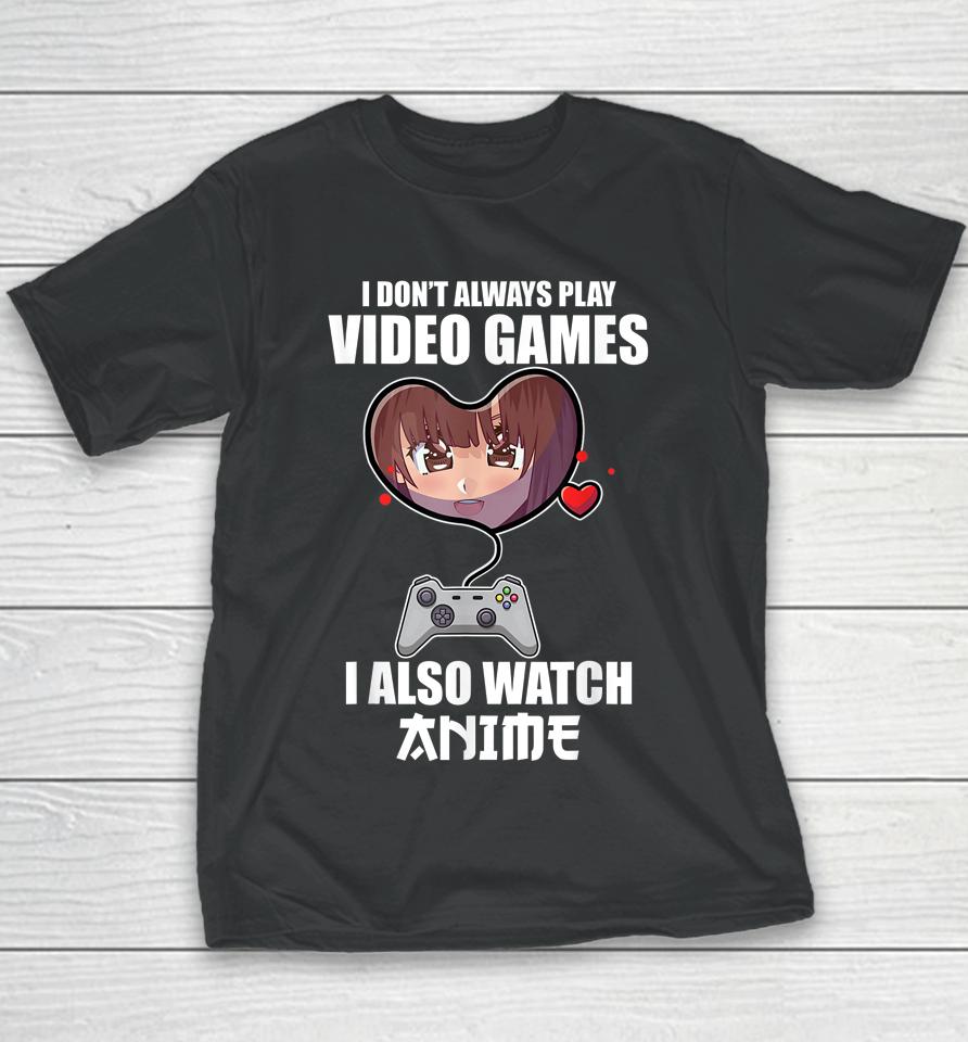 I Don't Always Play Video Games I Also Watch Anime Youth T-Shirt