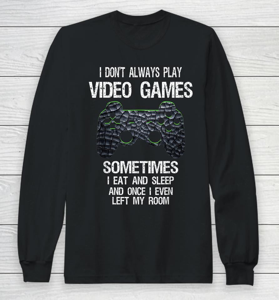 I Don't Always Play Video Games Sometimes I Eat And Sleep Long Sleeve T-Shirt