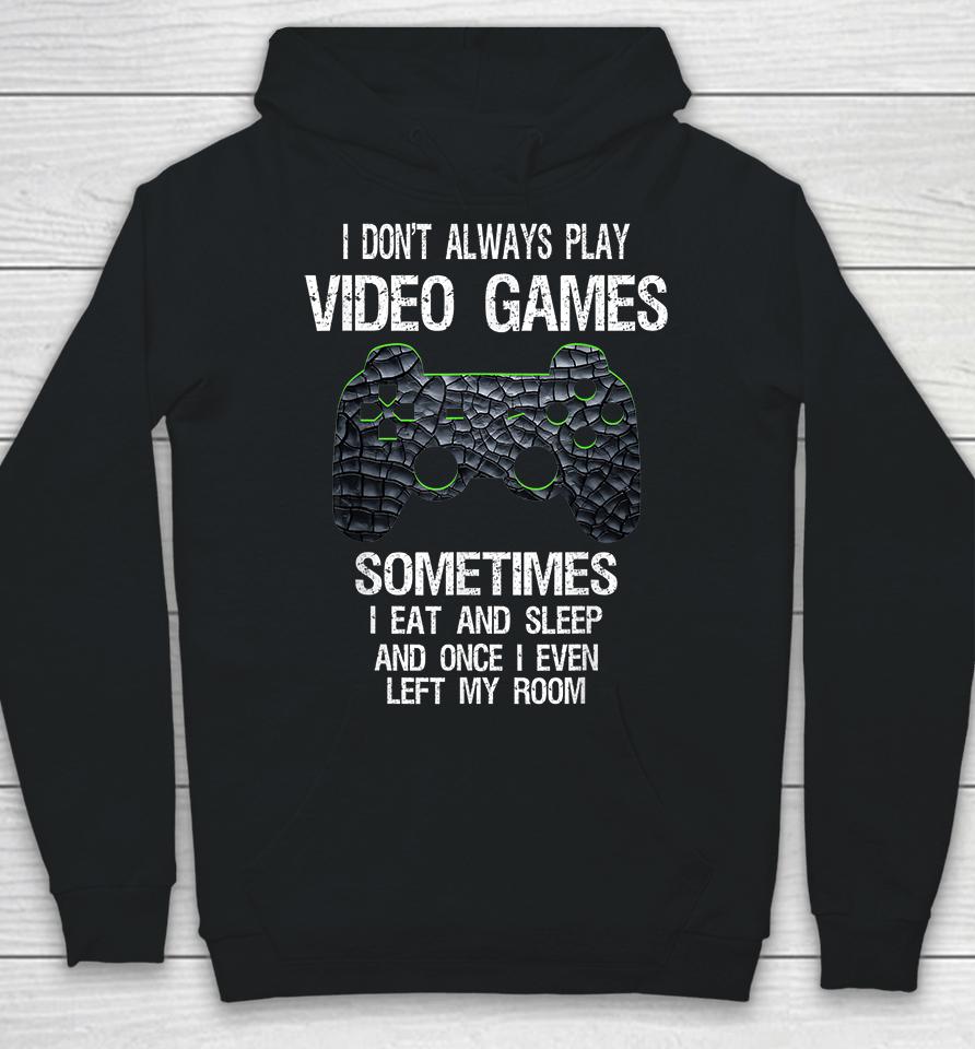 I Don't Always Play Video Games Sometimes I Eat And Sleep Hoodie