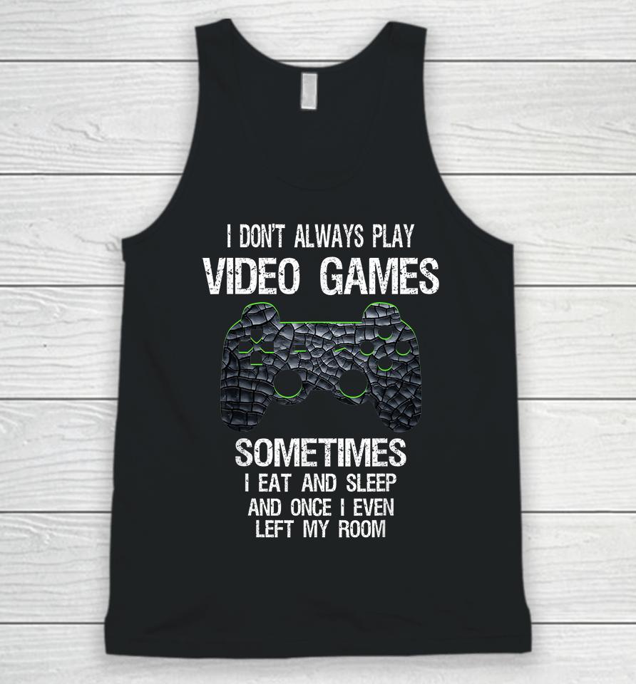 I Don't Always Play Video Games Sometimes I Eat And Sleep Unisex Tank Top