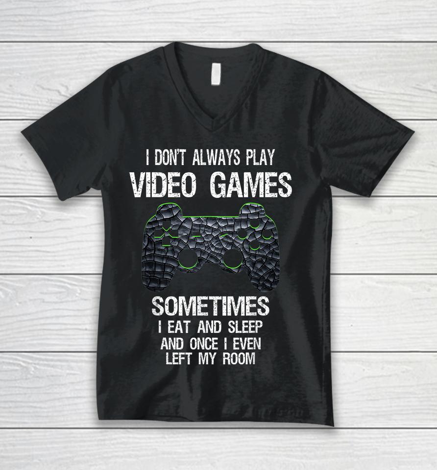 I Don't Always Play Video Games Sometimes I Eat And Sleep Unisex V-Neck T-Shirt