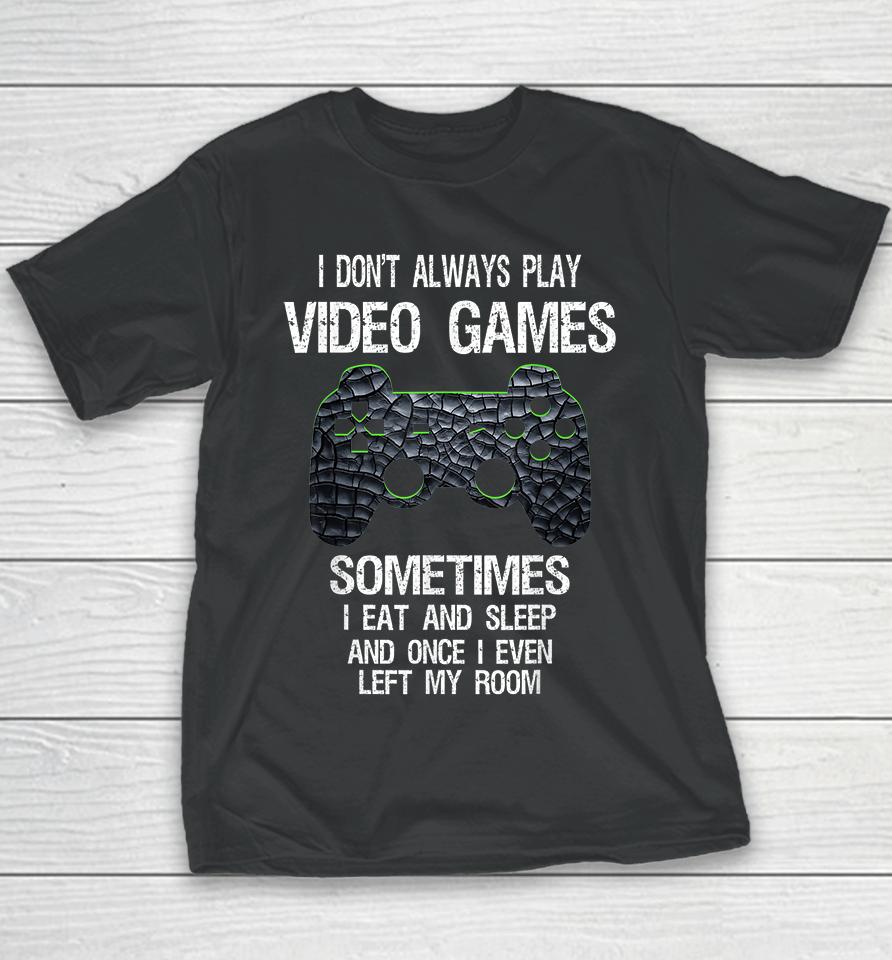 I Don't Always Play Video Games Sometimes I Eat And Sleep Youth T-Shirt