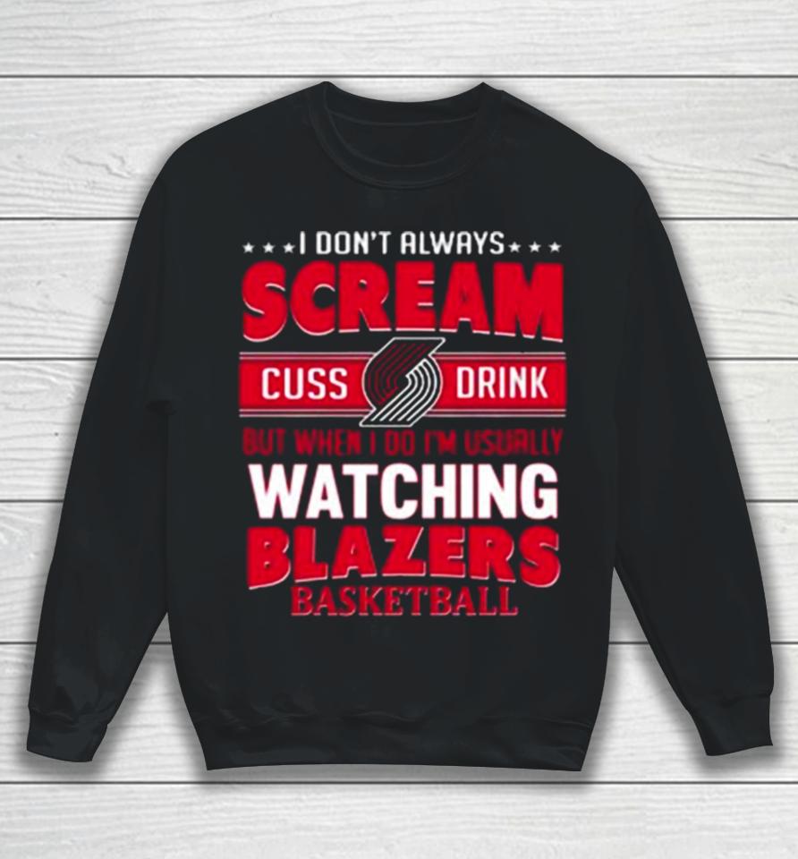 I Don’t Always Scream Cuss Drink But When I Do I’m Usually Watching Portland Trail Blazers Nba Basketball Sweatshirt