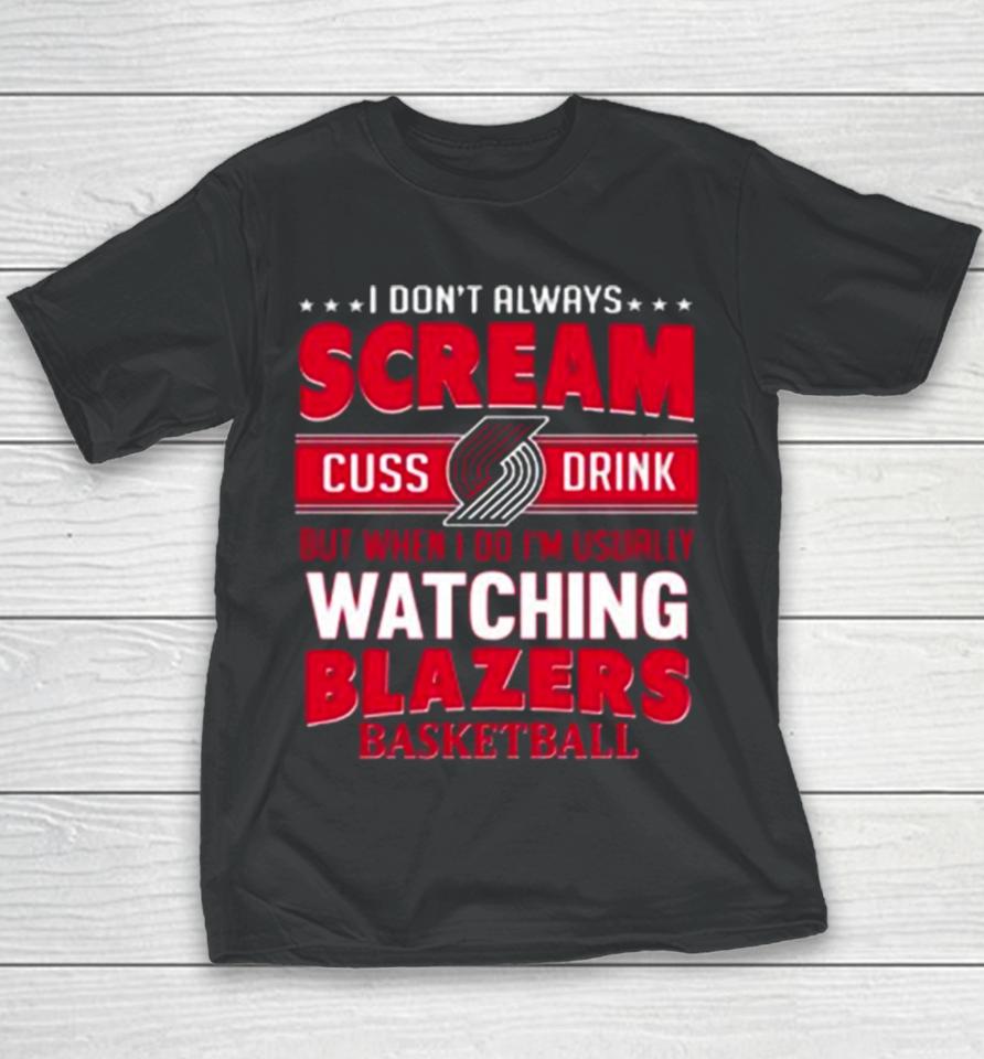 I Don’t Always Scream Cuss Drink But When I Do I’m Usually Watching Portland Trail Blazers Nba Basketball Youth T-Shirt