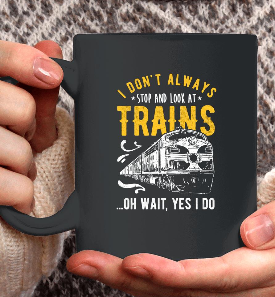 I Don't Always Stop Look At Trains Model Train Coffee Mug
