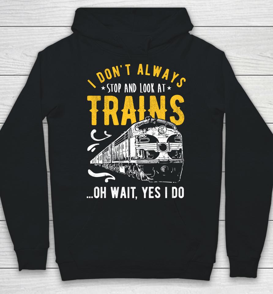 I Don't Always Stop Look At Trains Model Train Hoodie