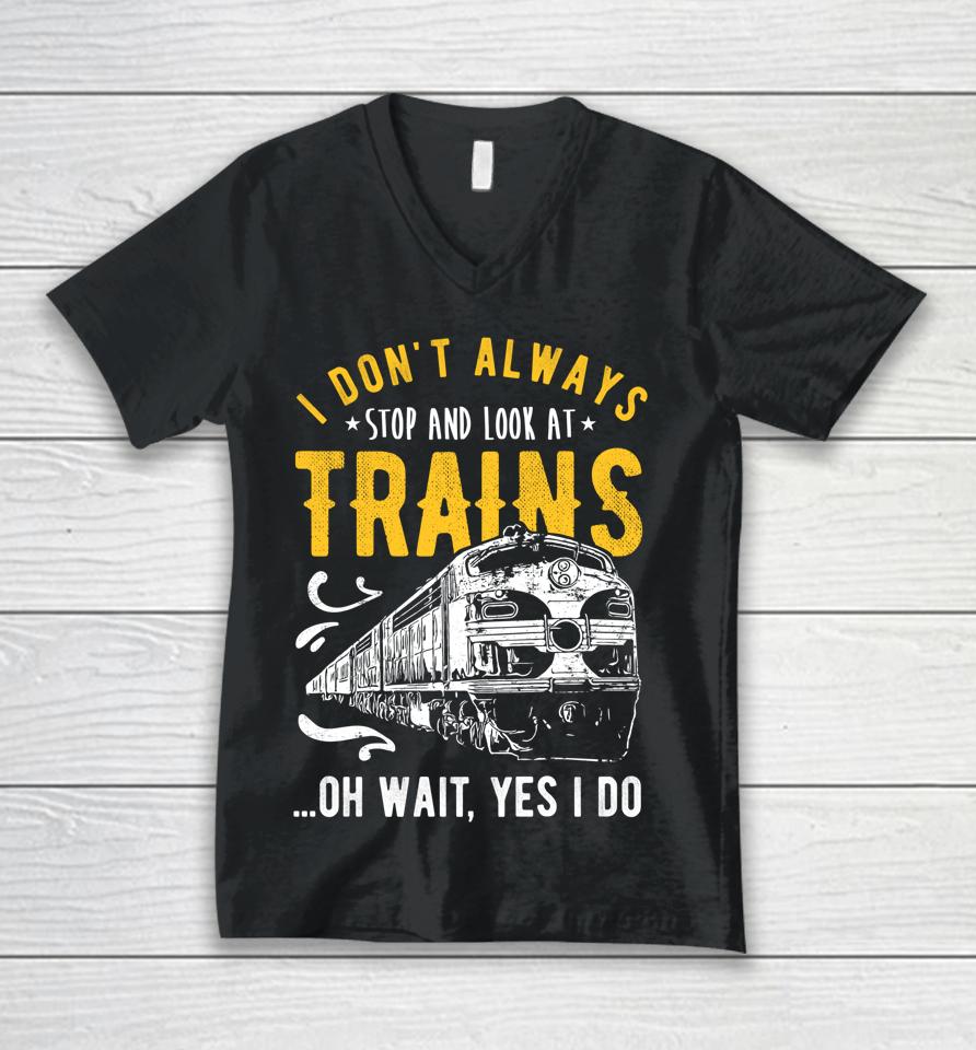 I Don't Always Stop Look At Trains Model Train Unisex V-Neck T-Shirt