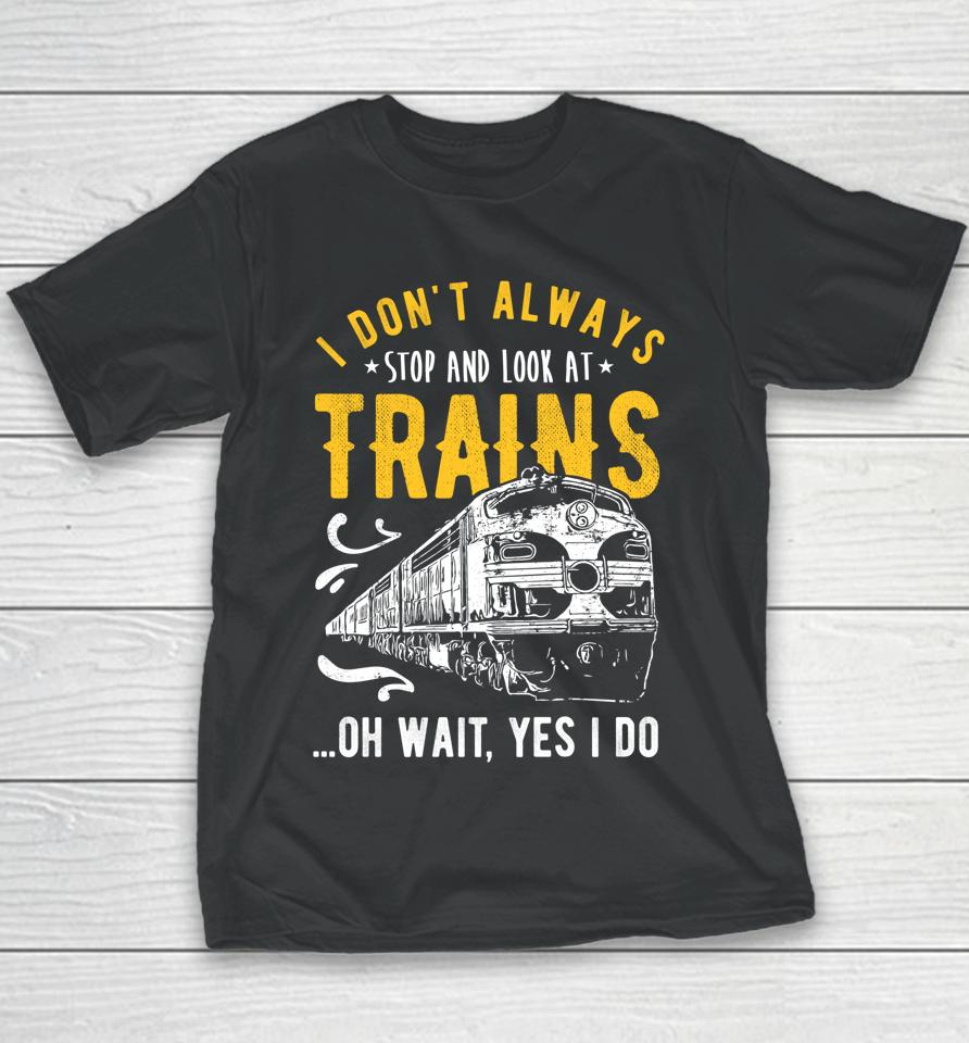 I Don't Always Stop Look At Trains Model Train Youth T-Shirt
