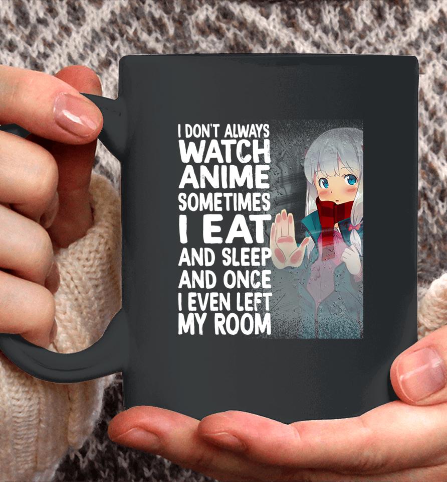 I Don't Always Watch Anime Sometimes I Eat And Sleep Coffee Mug
