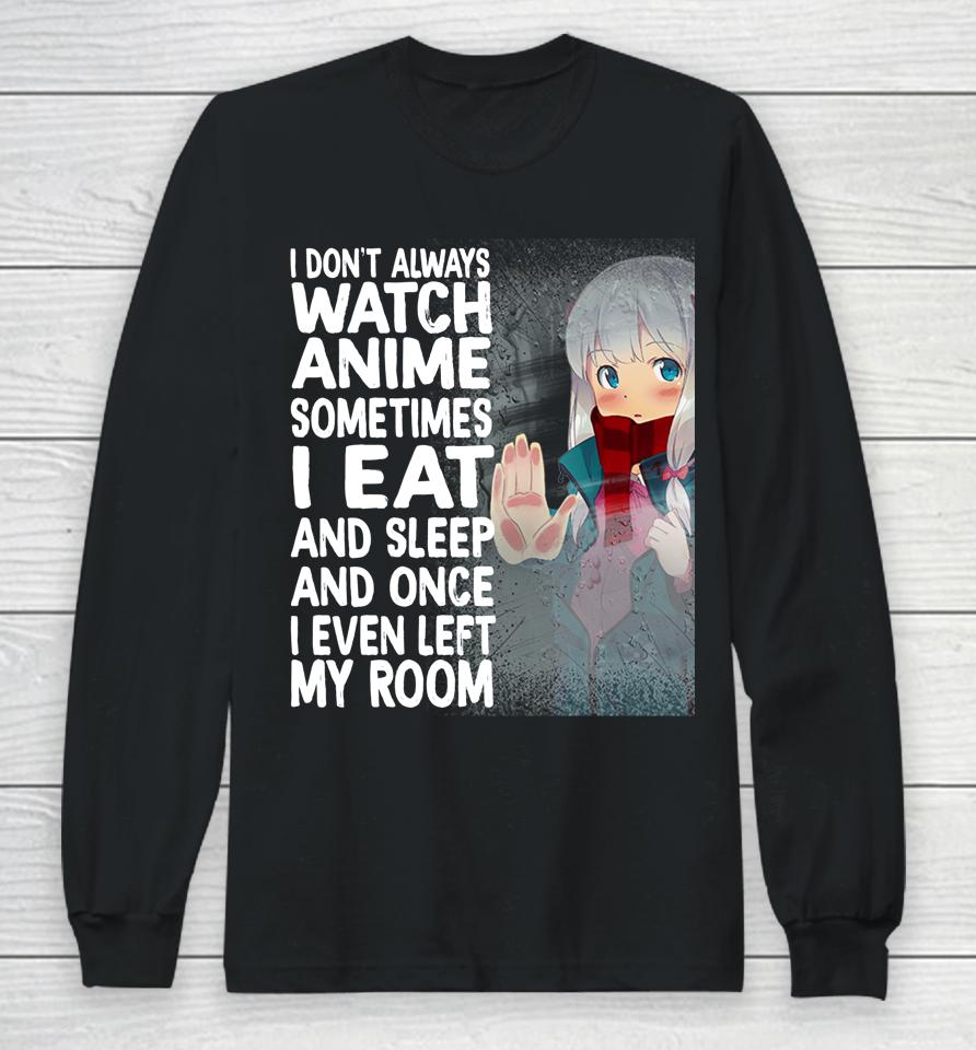 I Don't Always Watch Anime Sometimes I Eat And Sleep Long Sleeve T-Shirt