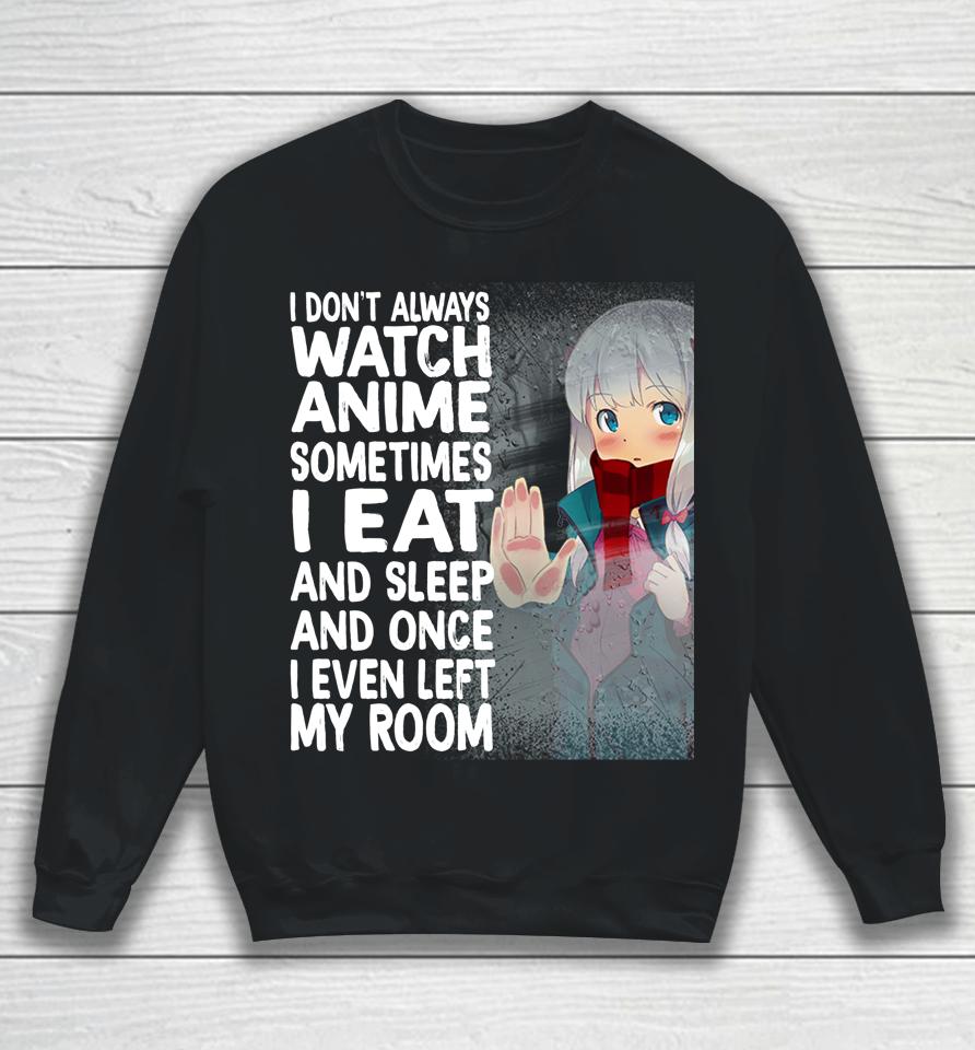 I Don't Always Watch Anime Sometimes I Eat And Sleep Sweatshirt