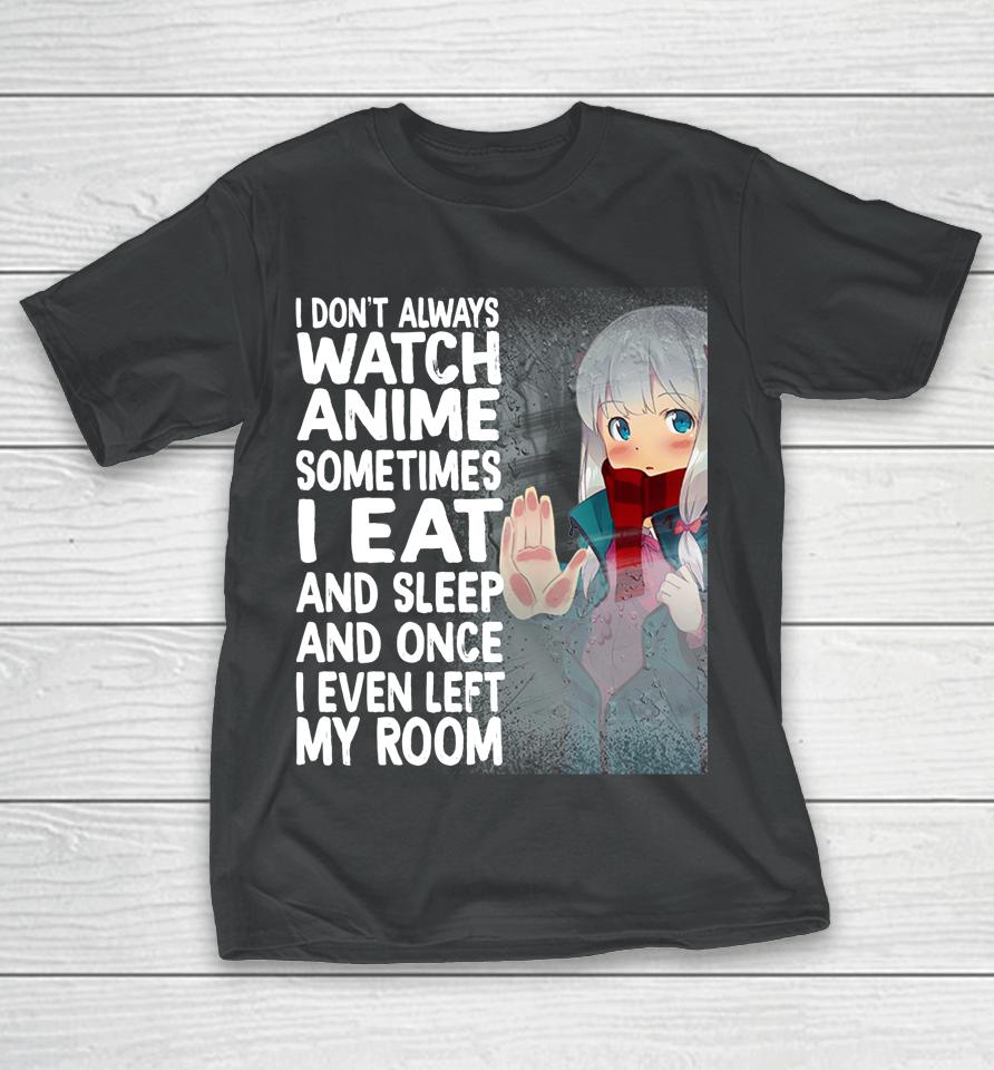 I Don't Always Watch Anime Sometimes I Eat And Sleep T-Shirt