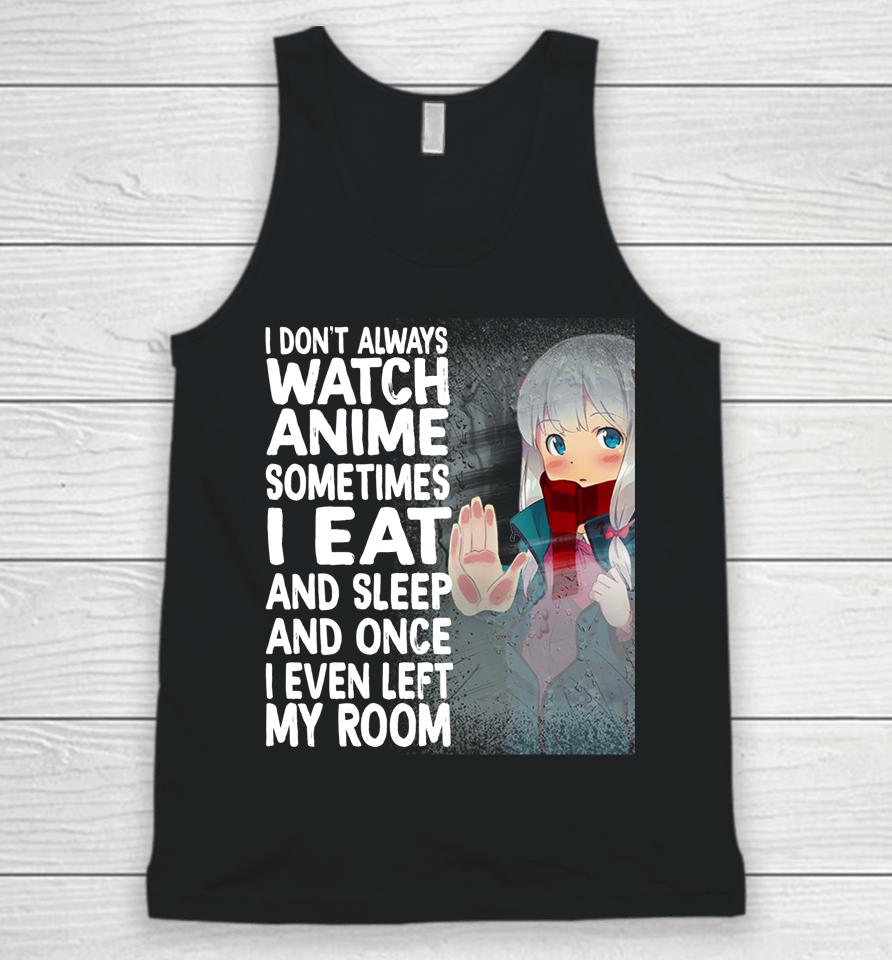 I Don't Always Watch Anime Sometimes I Eat And Sleep Unisex Tank Top