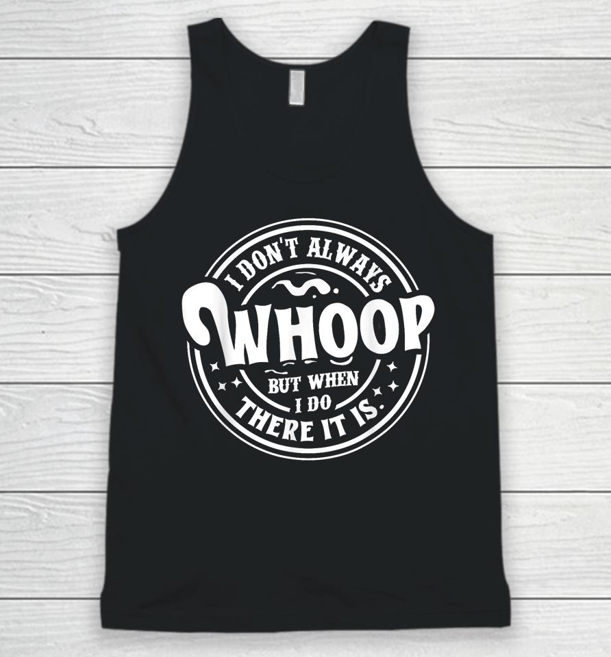 I Don't Always Whoop But When I Do There It Is Unisex Tank Top