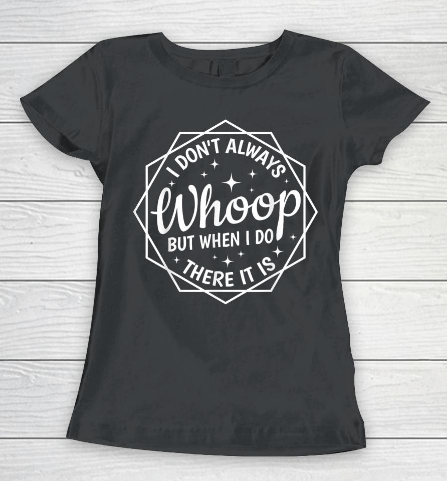 I Don't Always Whoop But When I Do There It Is Vintage Women T-Shirt