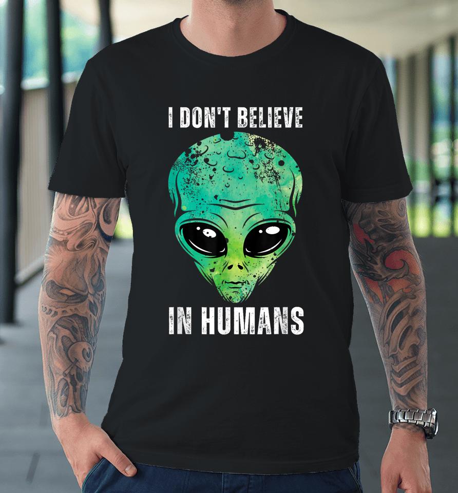 I Don't Believe In Humans Alien Halloween Premium T-Shirt