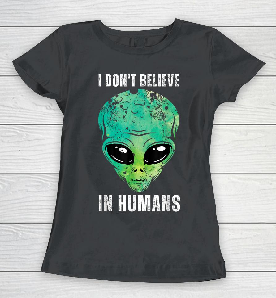 I Don't Believe In Humans Alien Halloween Women T-Shirt