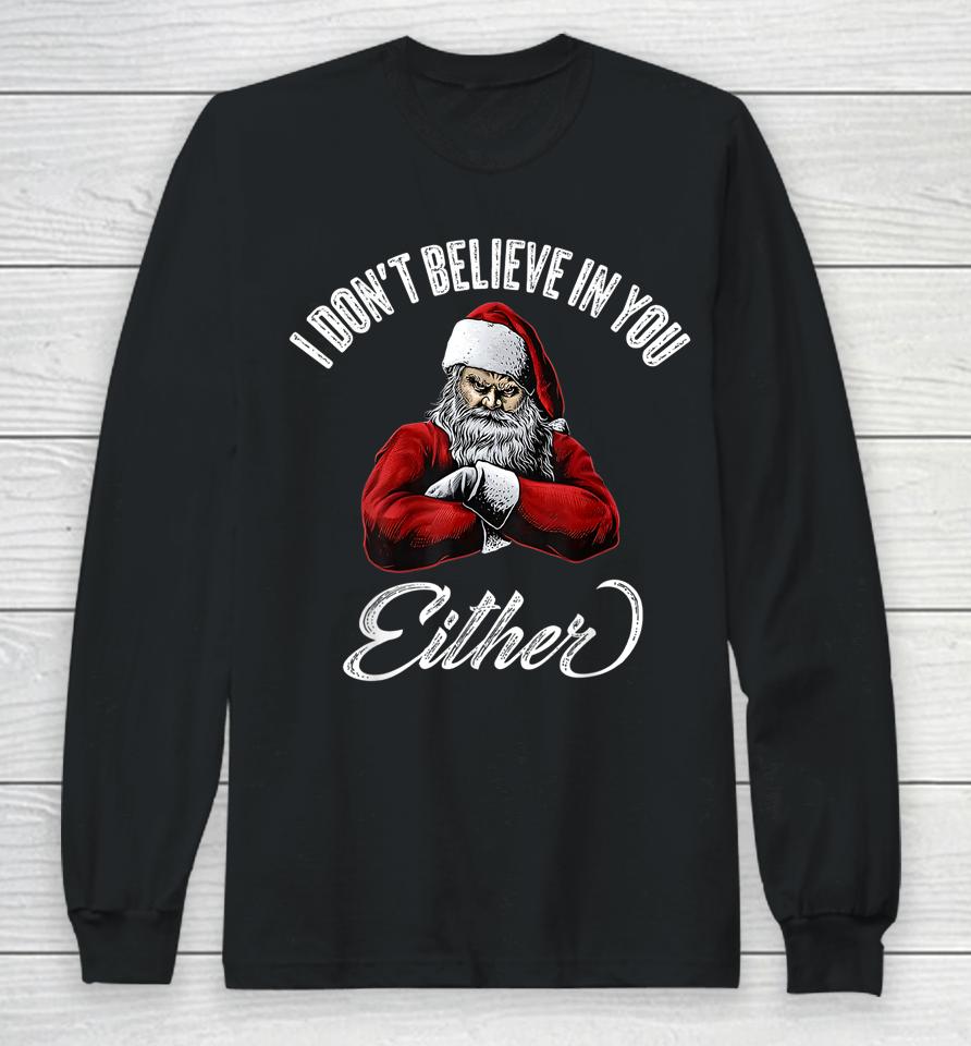 I Don't Believe In You Either Funny Christmas Santa Claus Long Sleeve T-Shirt