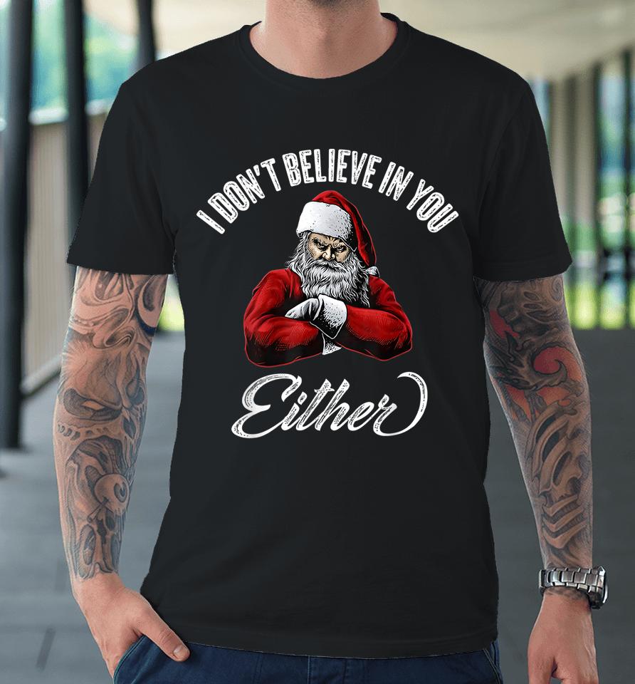 I Don't Believe In You Either Funny Christmas Santa Claus Premium T-Shirt