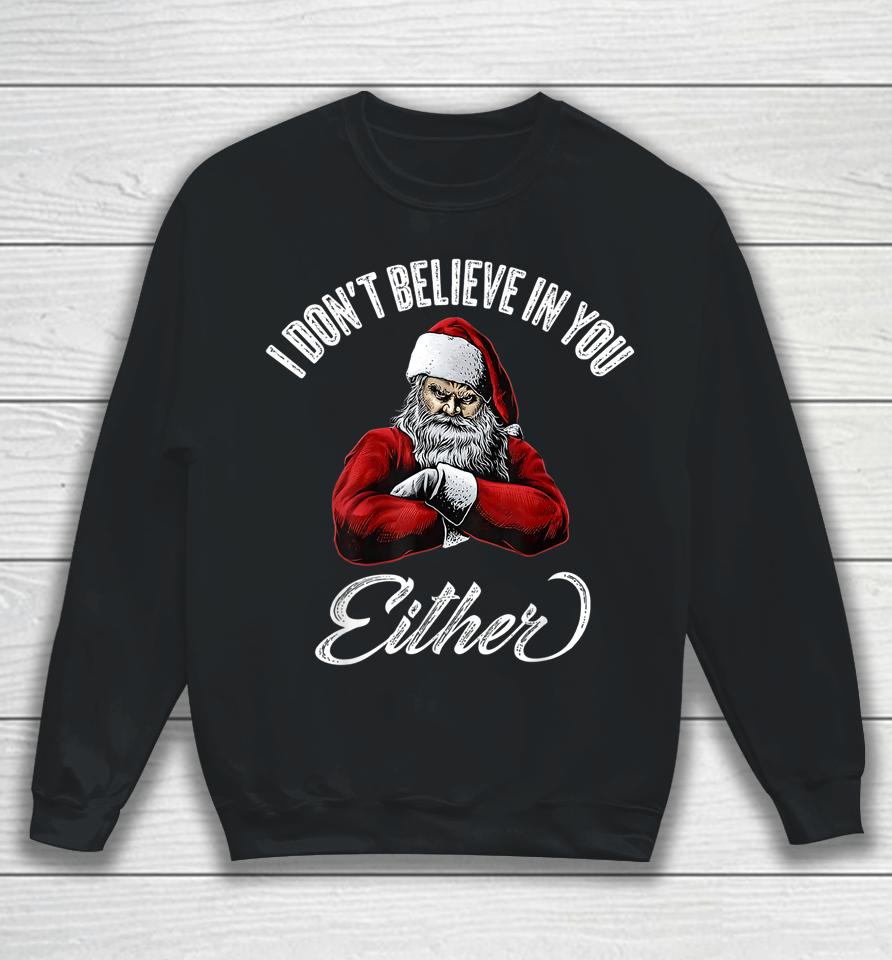 I Don't Believe In You Either Funny Christmas Santa Claus Sweatshirt