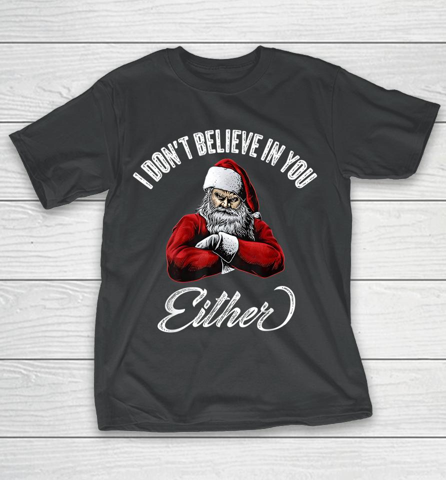 I Don't Believe In You Either Funny Christmas Santa Claus T-Shirt
