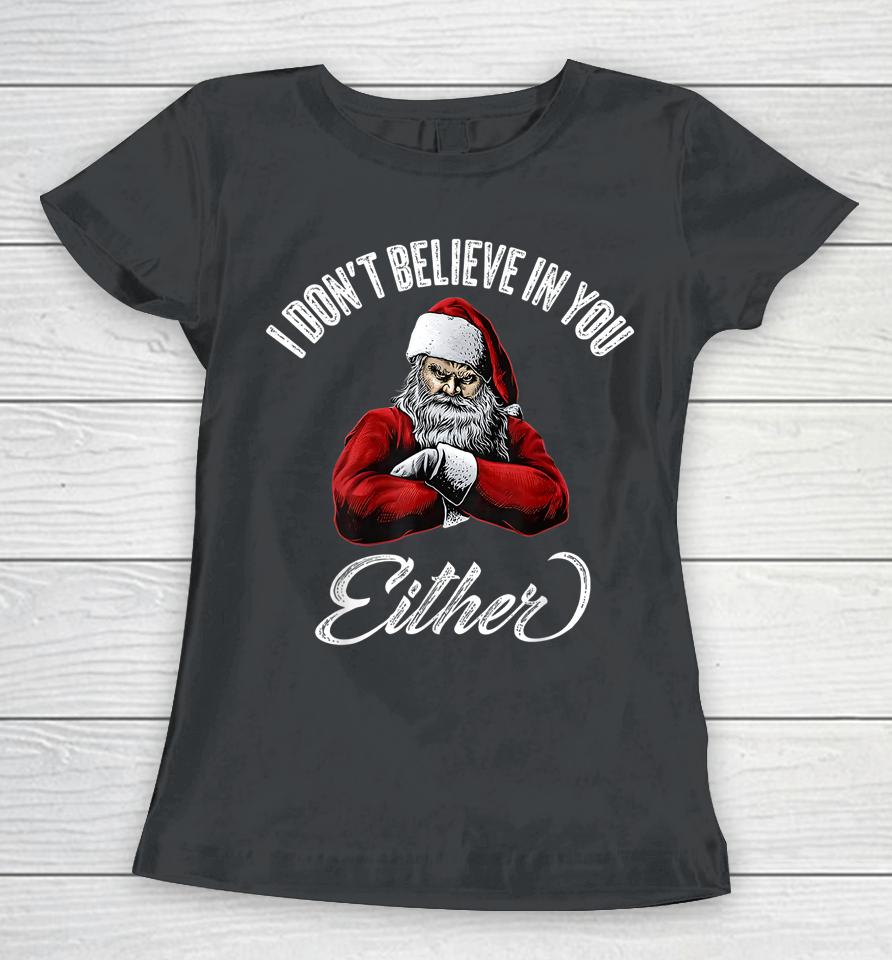 I Don't Believe In You Either Funny Christmas Santa Claus Women T-Shirt