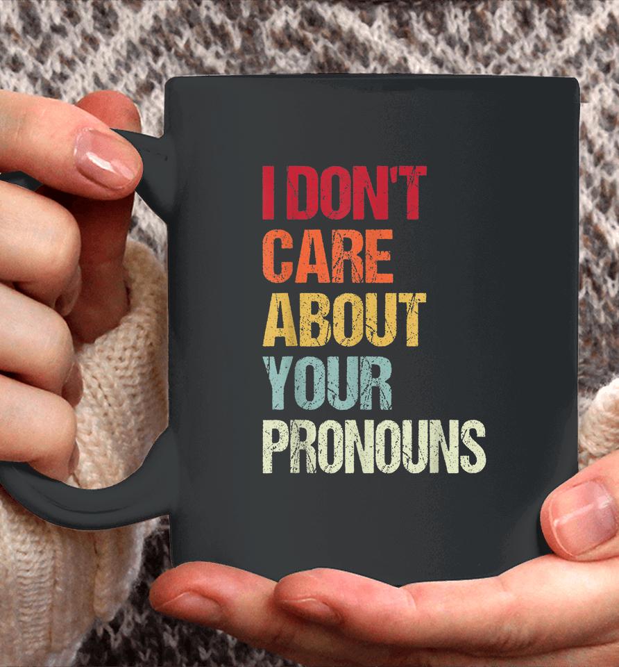 I Don't Care About Your Pronouns Anti Pronoun Coffee Mug