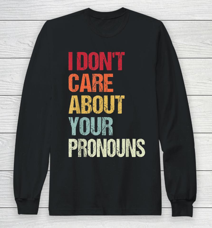 I Don't Care About Your Pronouns Anti Pronoun Long Sleeve T-Shirt