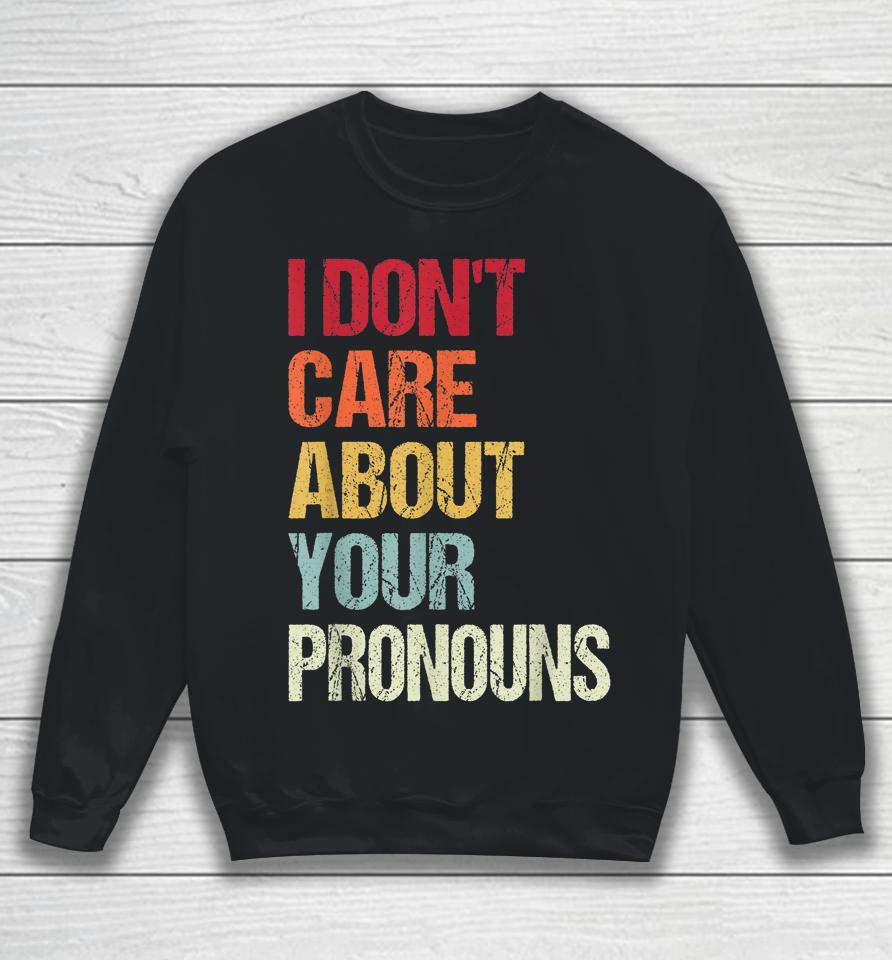 I Don't Care About Your Pronouns Anti Pronoun Sweatshirt