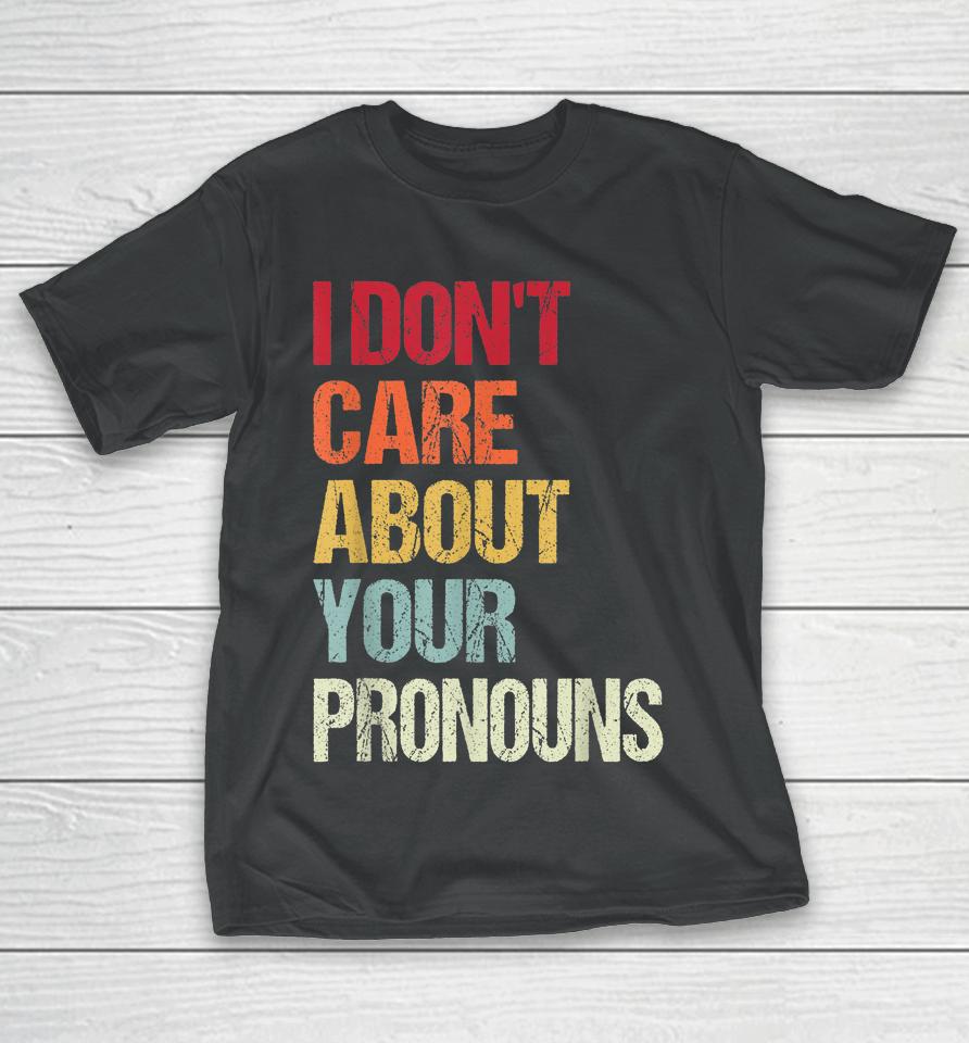 I Don't Care About Your Pronouns Anti Pronoun T-Shirt