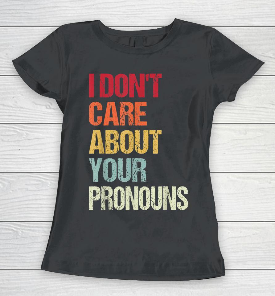 I Don't Care About Your Pronouns Anti Pronoun Women T-Shirt