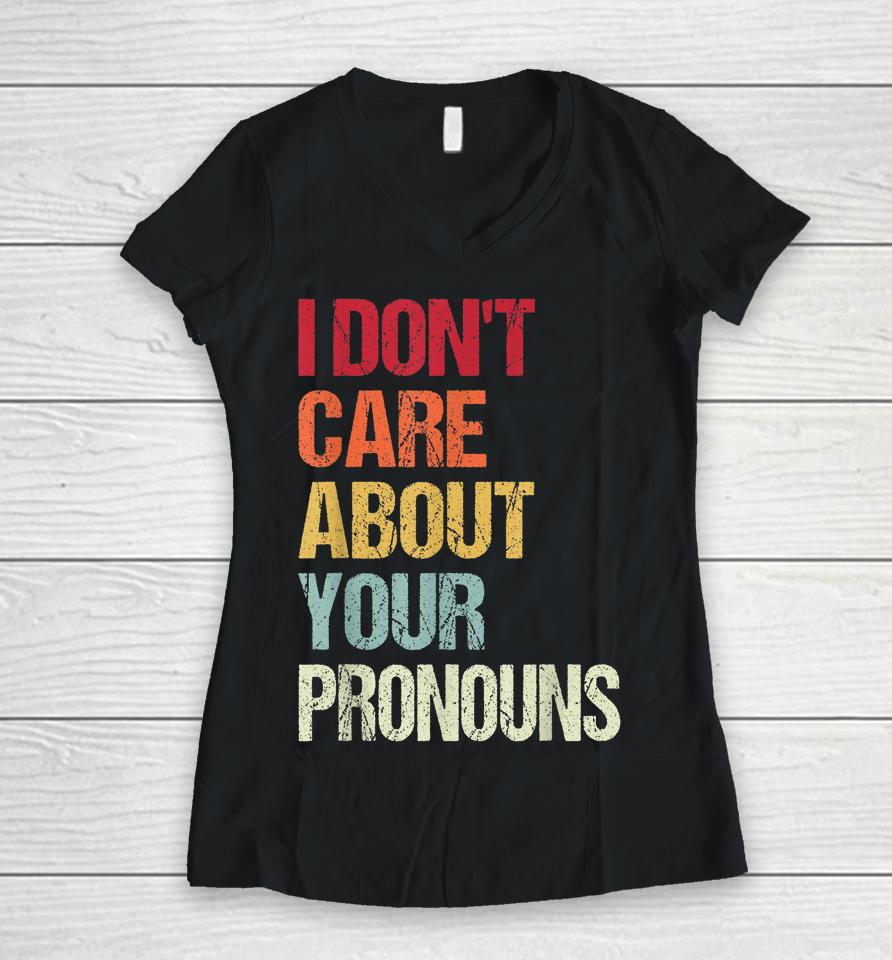 I Don't Care About Your Pronouns Anti Pronoun Women V-Neck T-Shirt