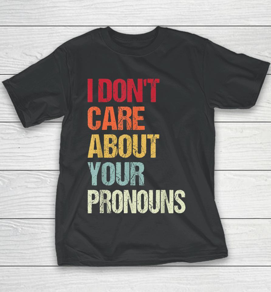I Don't Care About Your Pronouns Anti Pronoun Youth T-Shirt