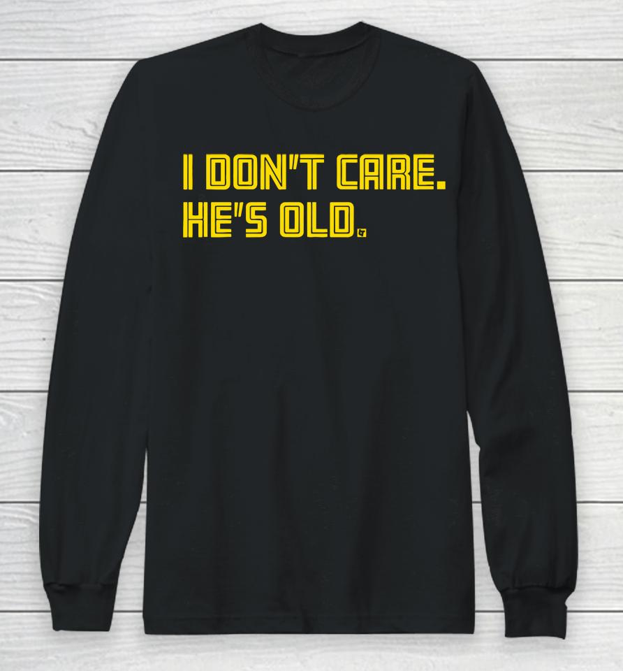 I Don't Care He's Old Long Sleeve T-Shirt