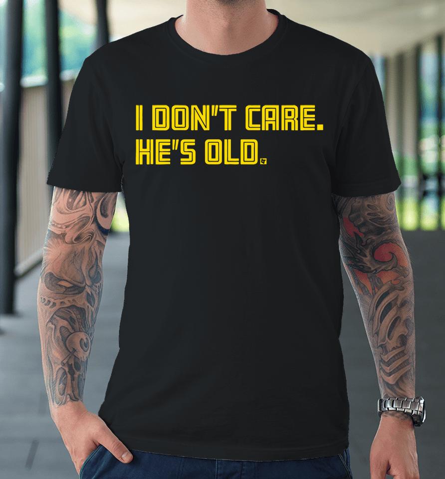 I Don't Care He's Old Premium T-Shirt
