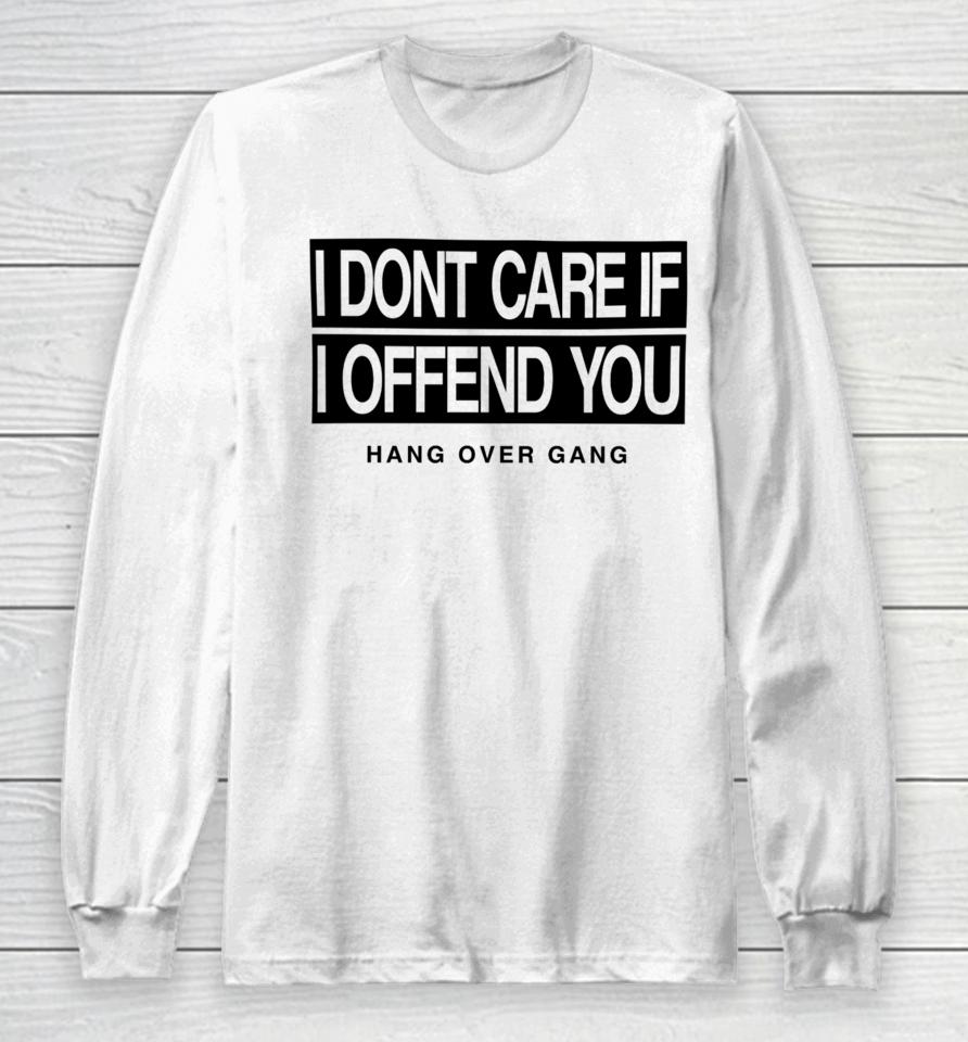 I Dont Care If I Offend You Hang Over Gang Long Sleeve T-Shirt